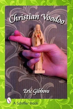 Christian Voodoo: A Guide to Luck, Omens, Recipes for Homemade Miracles, and Exorcism by Eric Gibbons