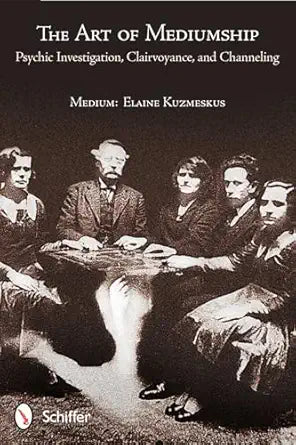 Art of Mediumship: Psychic Investigation, Clairvoyance, and Channeling By Elaine Kuzmeskus