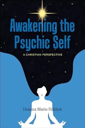 Awakening the Psychic Self: A Christian Perspective by Deanna Marie Riddick
