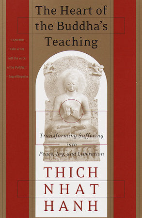 Heart of the Buddha Teachings: Transforming Suffering Into Peace, Joy and Liberation by Thich Nhat Hanh