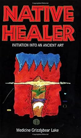Native Healer: Initiation into an Ancient Art by Medicine Grizzlybear (Robert G. Lake)