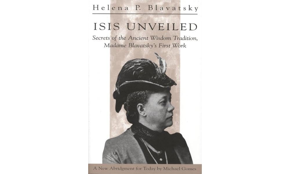 Isis Unveiled: Secrets of the Ancient Wisdom Tradition, Madame Blavatsky's First Work by Michael Gomes