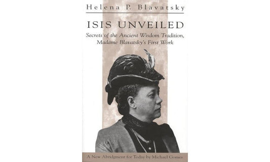 Isis Unveiled: Secrets of the Ancient Wisdom Tradition, Madame Blavatsky's First Work by Michael Gomes