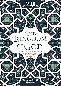 The Kingdom of God: A Fully Illustrated Commentary on Surah al‑Mulk by Asim Khan