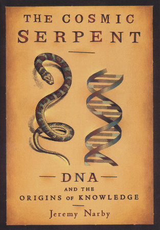 Cosmic Serpent: DNA and the Origins of Knowledge by Jeremy Narby