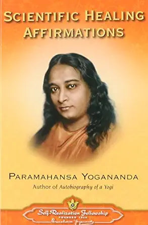Scientific Healing Affirmations by Paramahansa Yogananda