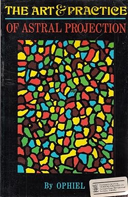 Art and Practice of Astral Projection (Art & Practice Series) by Ophiel