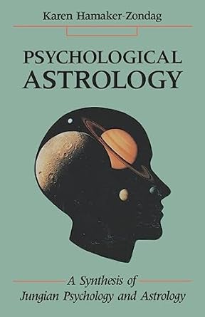 Psychological Astrology: A Synthesis of Jungian Psychology and Astrology by Karen Hamaker‑Zondag