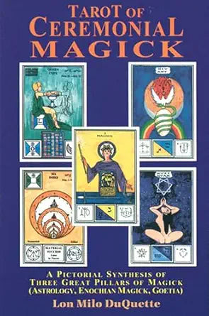 Tarot of Ceremonial Magick: A Pictorial Synthesis of Three Great Pillars of Magick by Lon Milo DuQuette