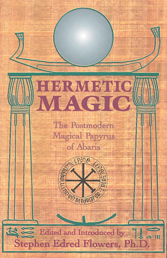 Hermetic Magic: The Postmodern Magical Papyrus of Abaris by Stephen E. Flowers