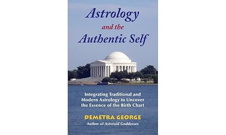 Astrology and the Authentic Self: Integrating Traditional and Modern Astrology to Uncover the Essence of the Birth Chart by Demetra George