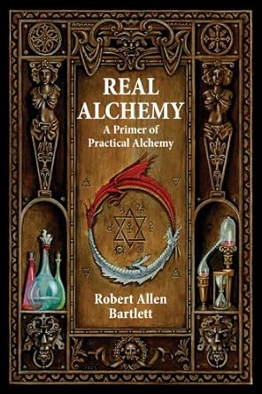Real Alchemy : A Primer of Practical Alchemy By Robert Allen Bartlett