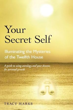 Your Secret Self: Illuminating the Mysteries of the Twelfth House by Tracy Marks