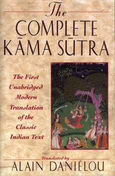 Complete Kama Sutra The First Unabridged Modern Translation of the Classic Indian Text - Alain Danielou