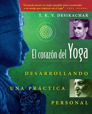 El corazon del Yoga: Desarrollando una práctica personal by T. K. V. Desikachar