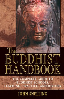 Buddhist Handbook A Complete Guide to Buddhist Schools, Teaching, Practice, and History By John Snelling