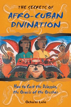 Secrets of Afro-Cuban Divination: How to Cast the Diloggún, the Oracle of the Orishas By Ocha'ni Lele