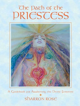 The Path of the Priestess: A Guidebook for Awakening the Divine Feminine by Sharron Rose