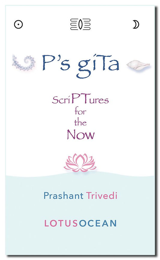 P's gita - Scriptures for the Now by Prashant Trivedi