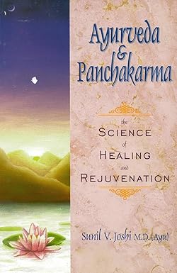Ayurveda and Panchakarma: The Science of Healing and Rejuvenation by Sunil V. Joshi