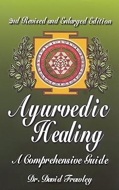 Ayurvedic Healing: A Comprehensive Guide by Dr. David Frawley (Pandit Vamadeva Shastri)