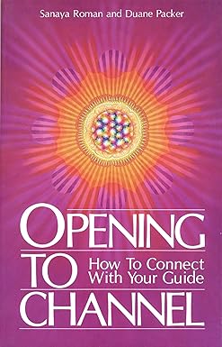 Opening to Channel: How to Connect with Your Guide by Sanaya Roman