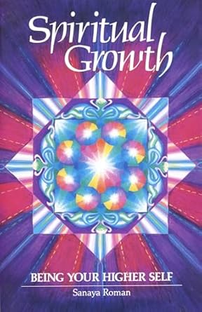 Spiritual Growth: Being Your Higher Self By Sanaya Roman