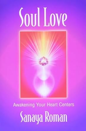 Soul Love: Awakening Your Heart Centers By Sanaya Roman