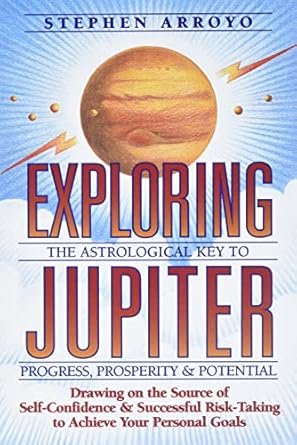Exploring Jupiter: Astrological Key to Progress, Prosperity & Potential by Stephen Arroyo