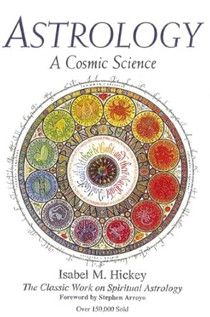 Astrology: A Cosmic Science: The Classic Work on Spiritual Astrology by Isabel M. Hickey