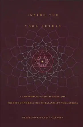 Inside the Yoga Sutras: A Comprehensive Sourcebook for the Study & Practice of Patanjali's Yoga Sutras by Jaganath Carrera