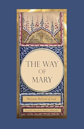 Way of Mary: Maryam, Beloved of God by Camille Hamilton Adams Helminski