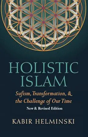 Holistic Islam: Sufism, Transformation, & the Challenge of Our Time, New & Revised Edition by Kabir Helminski