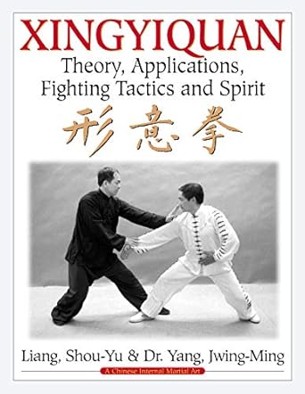 Xingyiquan: Theory, Applications, Fighting Tactics and Spirit by Shou‑Yu Liang and Jwing‑Ming Yang