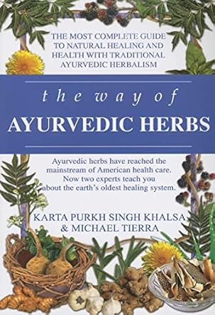 The Way of Ayurvedic Herbs: A Contemporary Introduction and Useful Manual for the World's Oldest Healing System by Karta Purkh Singh Khalsa and Michael Tierra