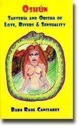 Oshun: Santeria and the Orisha of Love, Rivers and Sensuality by Baba Raul Canizares