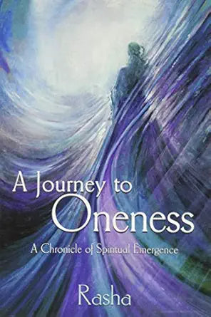 A Journey to Oneness: a Chronicle of Spiritual Emergence by Rasha
