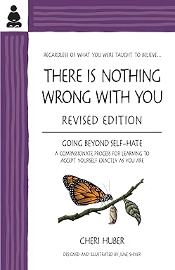 There Is Nothing Wrong with You: Going Beyond Self-Hate by Cheri Huber
