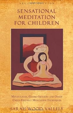 Sensational Meditation for Children: Mindfulness, Guided Imagery, and Other Child-Friendly Meditation Techniques by Sarah Wood Vallely