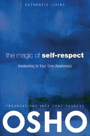 Magic of Self-Respect: Awakening to your Own Awareness (Authentic Living) by Osho