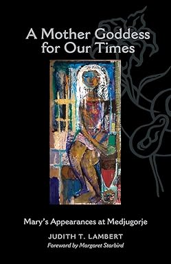 A Mother Goddess for Our Times: Mary's Appearances at Medjugorje by Judith T. Lambert