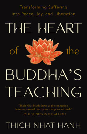 Heart of the Buddha Teachings: Transforming Suffering Into Peace, Joy and Liberation by Thich Nhat Hanh