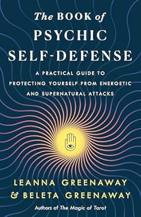 Book of Psychic Self‑Defense: A Practical Guide to Protecting Yourself from Energetic and Supernatural Attacks by Leanna Greenaway and Beleta Greenaway