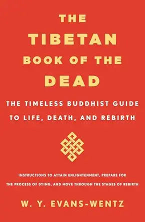 Tibetan Book of the Dead: The Timeless Buddhist Guide to Life, Death, and Rebirth by W. Y. Evans-Wentz