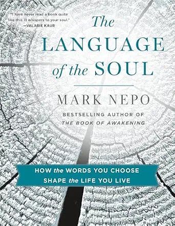 Language of the Soul: How the Words You Choose Shape the Life You Live by Mark Nepo