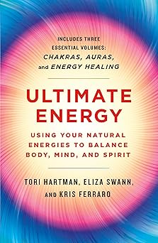 Ultimate Energy: Using Your Natural Energies to Balance Body, Mind, and Spirit: Three Books in One by Tori Hartman