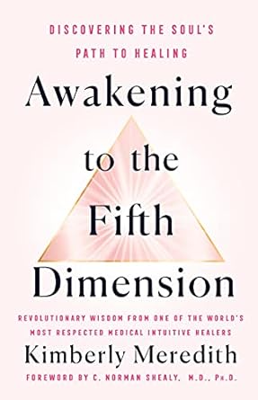 Awakening to the Fifth Dimension: Discovering the Soul's Path to Healing by Kimberly Meredith