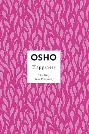 Happiness: The Only True Prosperity By Osho