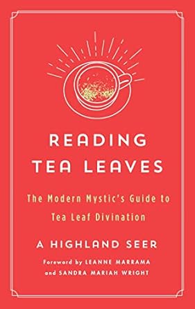 Reading Tea Leaves: The Modern Mystic's Guide to Tea Leaf Divination by A Highland Seer