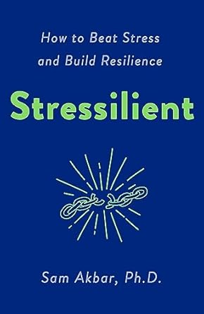 Stressilient: How to Beat Stress and Build Resilience by Sam Akbar